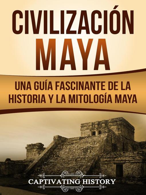 Title details for Civilización Maya by Captivating History - Available
